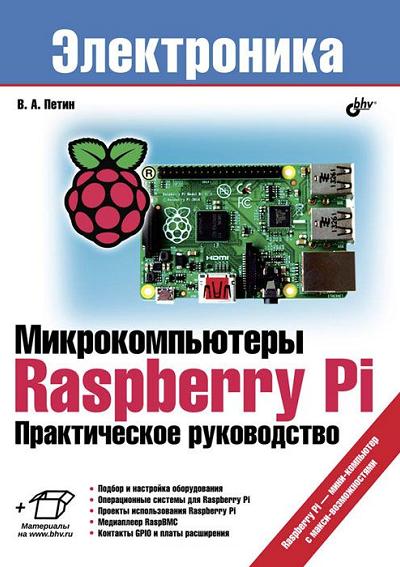 Микрокомпьютеры Raspberry Pi. Практическое руководство. В.Петин.