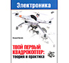 Книги для изучающих радиоэлектронику, Ардуино и Raspberry: Твой первый квадрокоптер: теория и практика. Книги для изучающих радиоэлектронику, Ардуино и Raspberry: Твой первый квадрокоптер: теория и практика.
